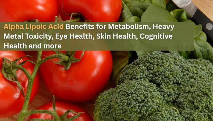 Alpha Lipoic Acid Benefits for Metabolism, Heavy Metal Toxicity, Eye Health, Skin Health, Cognitive Health and more