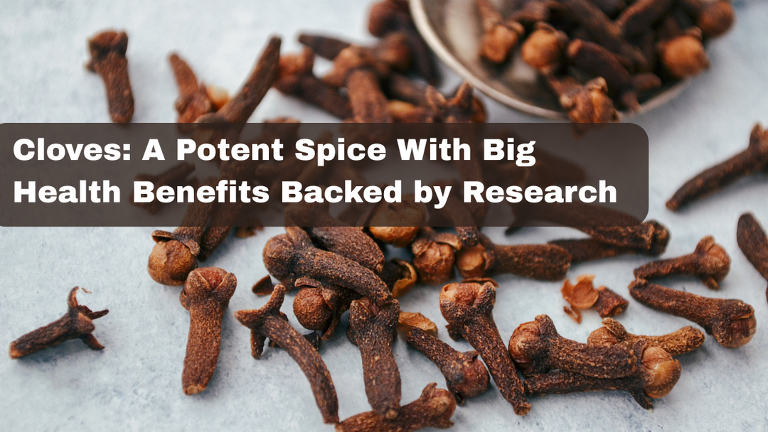 Cloves: A Potent Spice With Big Health Benefits Backed by Research