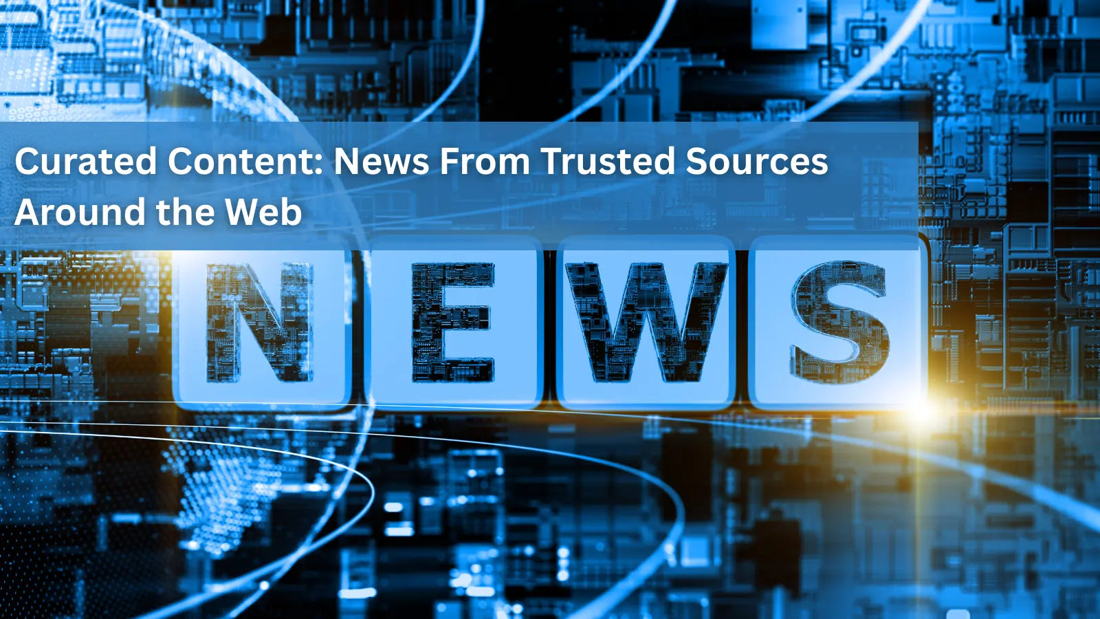 Blue digital background with the word "NEWS" in 3D letters, and the text "Curated Content: News From Trusted Sources Around the Web."