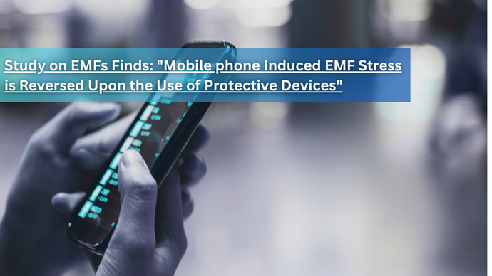 Study on EMFs Finds: "Mobile phone Induced EMF Stress is Reversed Upon the Use of Protective Devices"