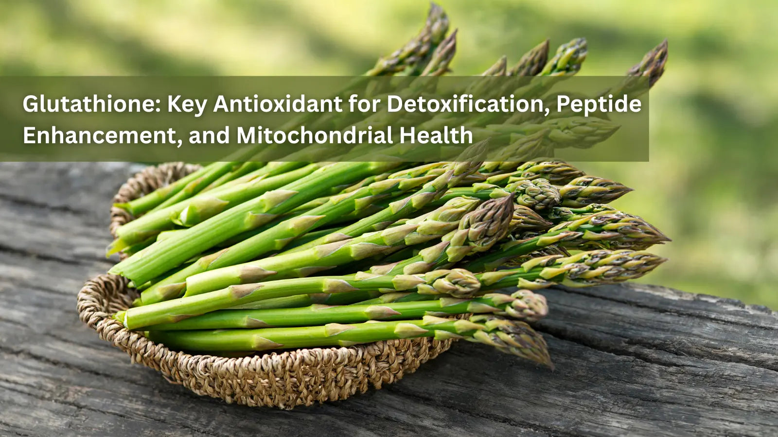 A basket of fresh asparagus spears on a rustic wooden table, with the title "Glutathione: Key Antioxidant for Detoxification."