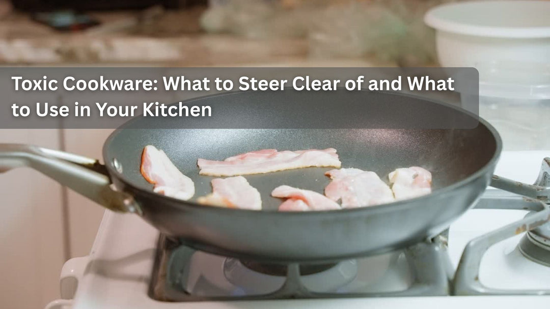 Toxic Cookware: What to Steer Clear of and What to Use in Your Kitchen