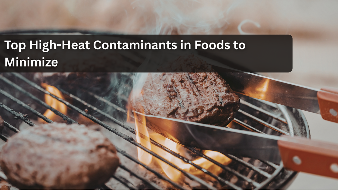 Top High-Heat Contaminants in Foods to Minimize