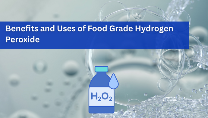 Benefits and Uses of Food Grade Hydrogen Peroxide