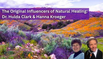 The Original Influencers of Natural Healing: Dr. Hulda Clark & Hanna Kroeger