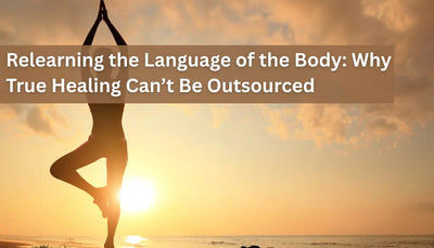 Relearning the Language of the Body: Why True Healing Can’t Be Outsourced
