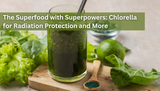 The Superfood with Superpowers: Chlorella for Radiation Protection and More