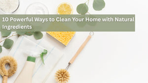 How to Clean Your Home Naturally: Easy, Safe, and Effective Tips