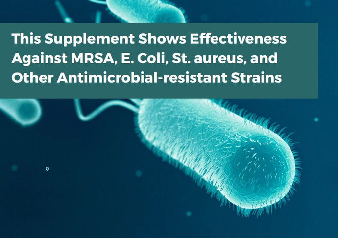 This Supplement Shows Effectiveness Against MRSA, E. Coli, St. aureus, and Other Antimicrobial-resistant Strains