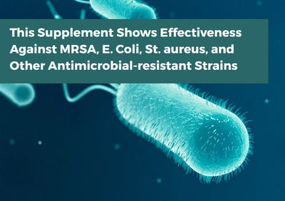 This Supplement Shows Effectiveness Against MRSA, E. Coli, St. aureus, and Other Antimicrobial-resistant Strains