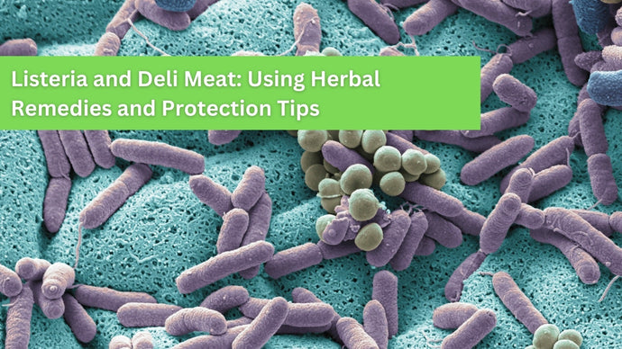 Listeria and Deli Meat: Using Herbal Remedies and Protecting Yourself