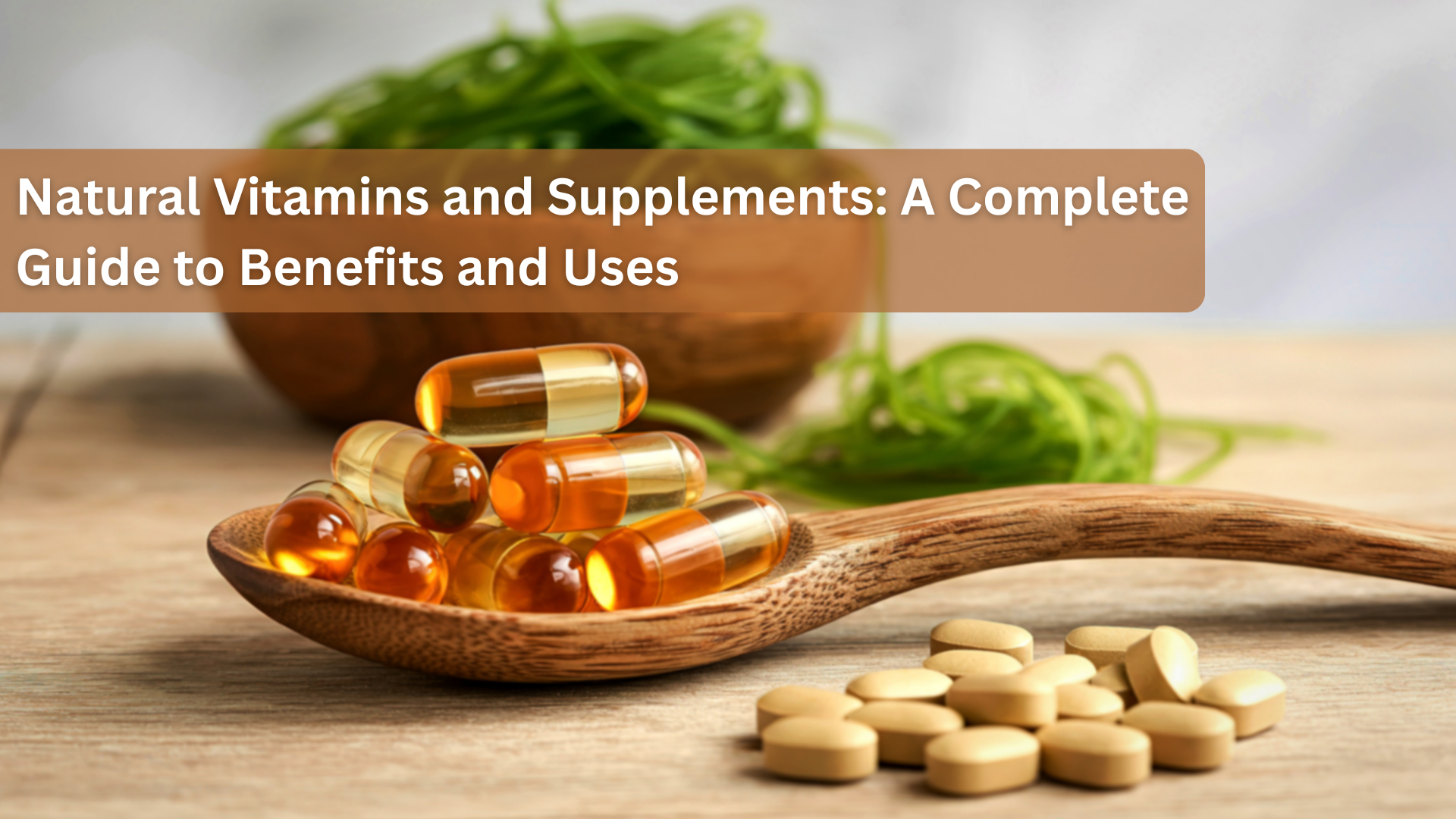 Natural Vitamins and Supplements: A Brief Guide to Benefits and Uses