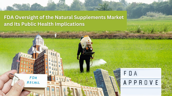 FDA Oversight of the Natural Supplements Market and Its Public Health Implications