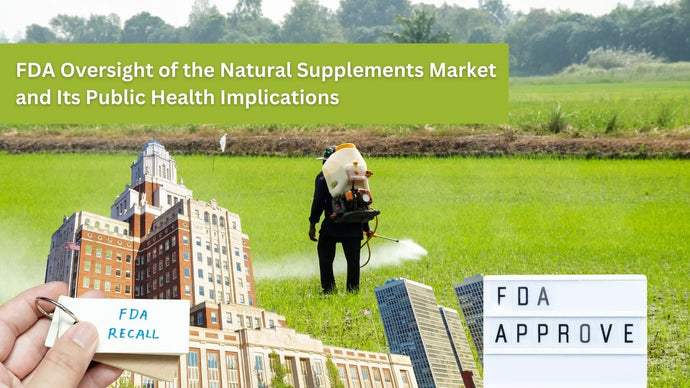 FDA Oversight of the Natural Supplements Market and Its Public Health Implications