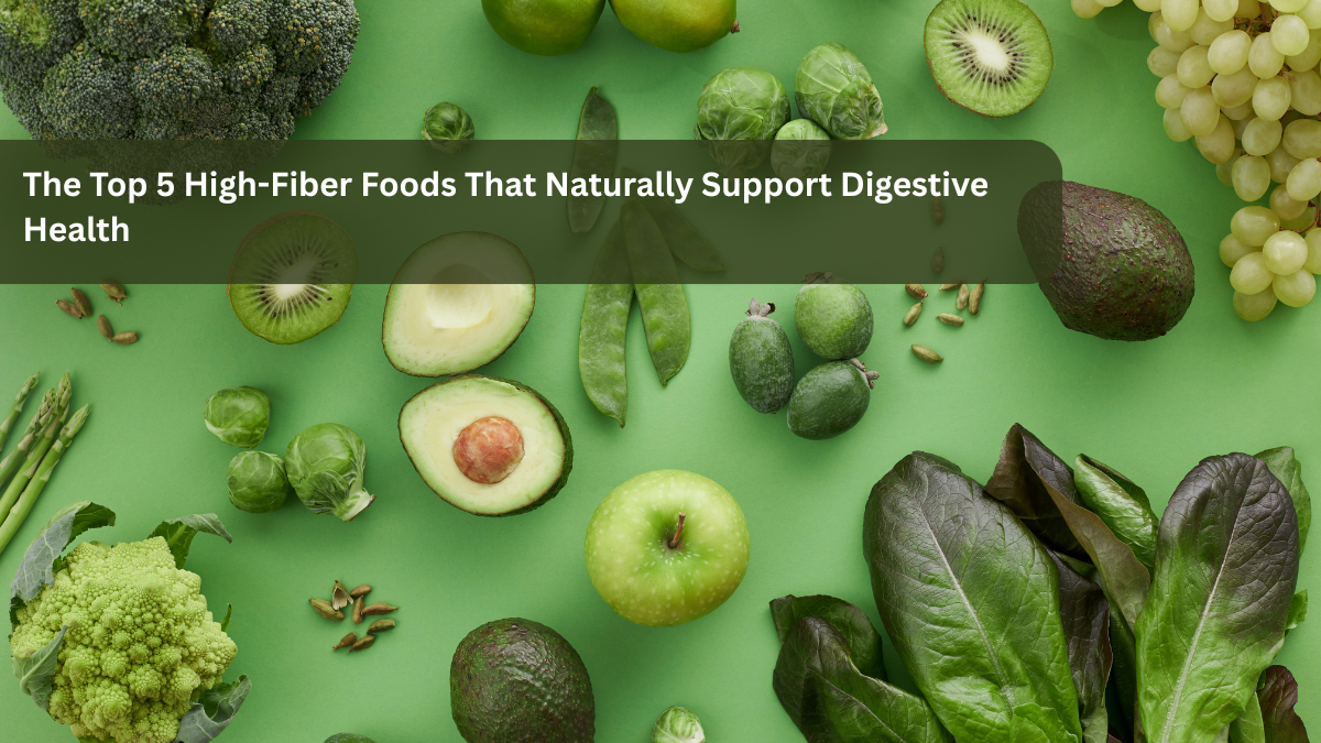 The Top 5 High-Fiber Foods That Naturally Support Digestive Health