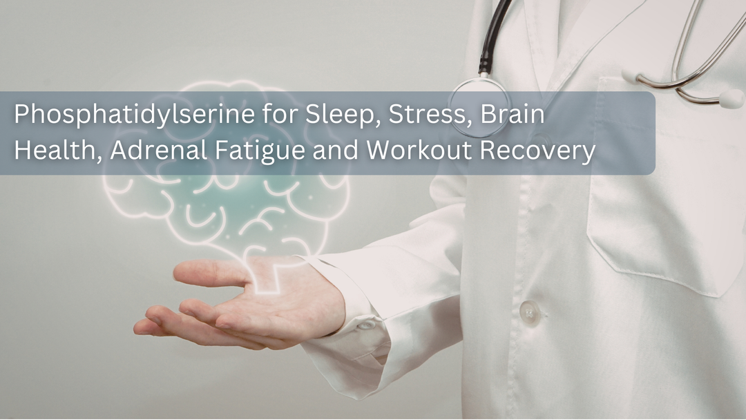 Phosphatidylserine for Sleep, Stress, Brain Health, Adrenal Fatigue and Workout Recovery