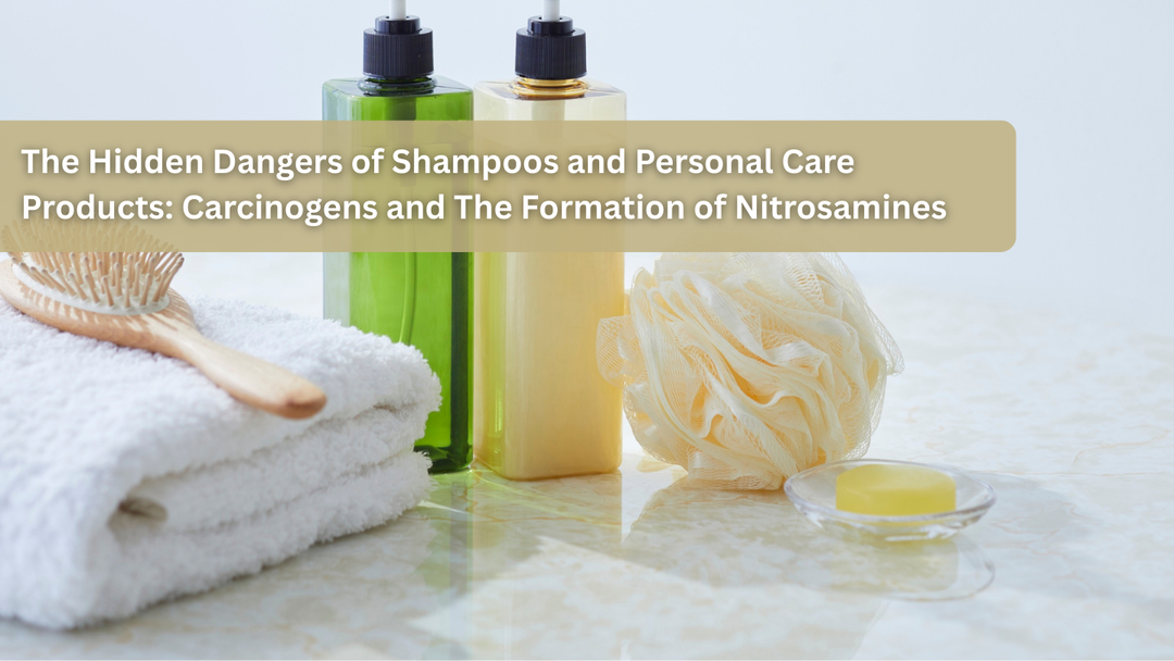 The Hidden Dangers of Shampoos and Personal Care Products: Carcinogens and The Formation of Nitrosamines