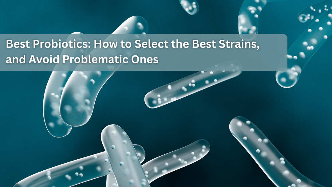 Best Probiotics: How to Select the Best Strains, and Avoid the Problem Ones