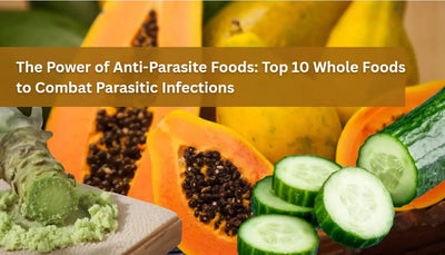 The Power of Anti-Parasite Foods: Top 10 Whole Foods to Combat Parasitic Infections
