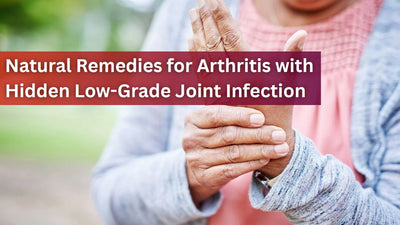 Natural Remedies for Arthritis with Hidden Low-Grade Joint Infection