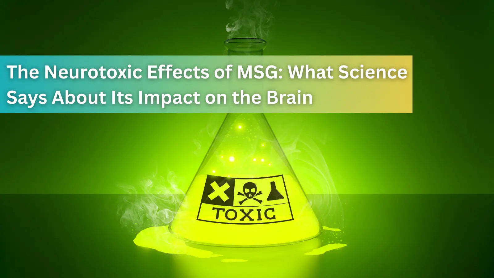 This image features a toxic warning label on a flask of glowing yellow liquid, exploring the scientific debate regarding the neurotoxic effects of MSG and its impact on the brain.