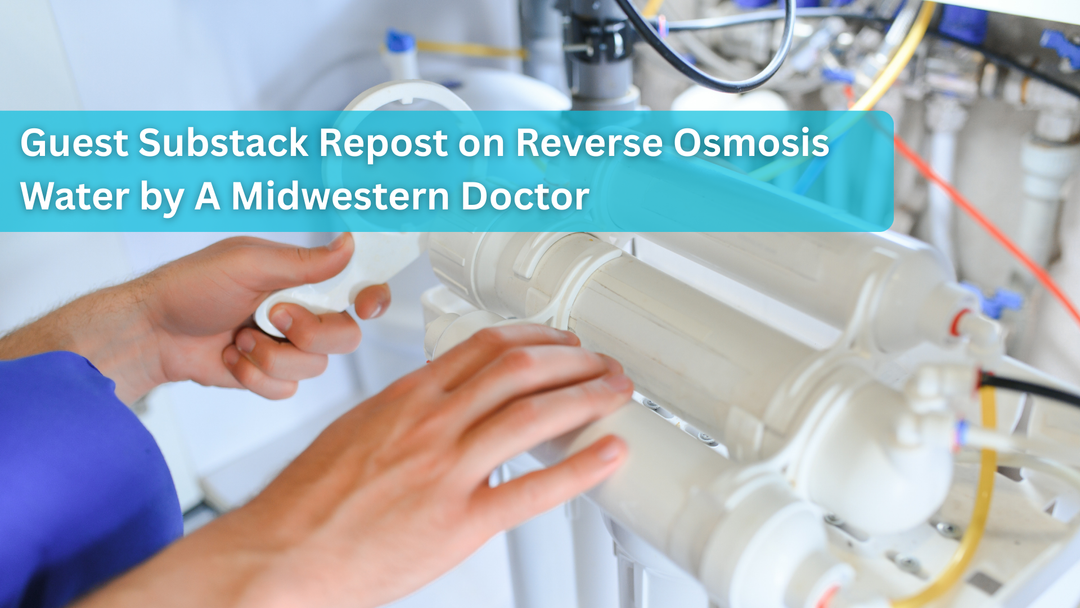 Guest Substack Repost on Reverse Osmosis Water by A Midwestern Doctor