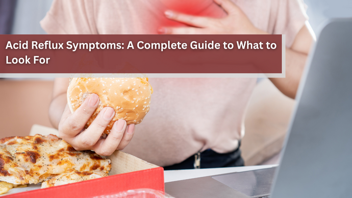 Acid Reflux Symptoms: A Complete Guide to What to Look For