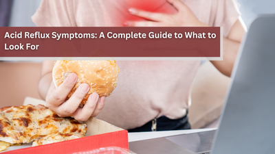 Acid Reflux Symptoms: A Complete Guide to What to Look For