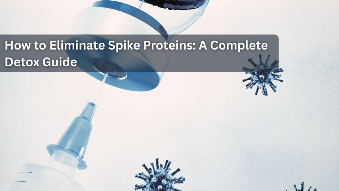 How to Eliminate Spike Proteins: A Complete Detox Guide