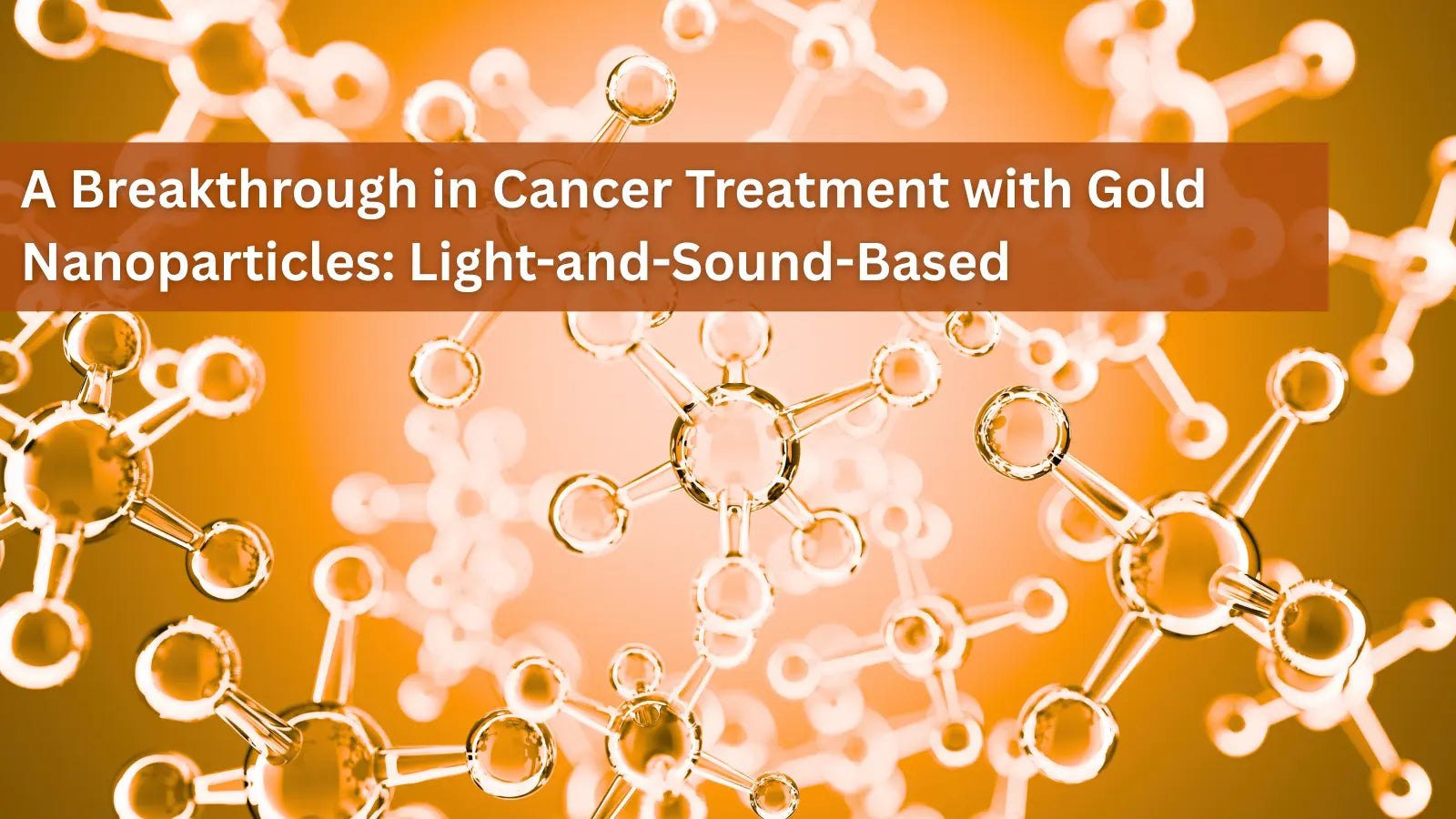 This image shows several golden balls representing gold nanoparticles that are used to target and destroy cancer cells. The text describes how these particles work using light and sound to precisely locate and treat tumors.
