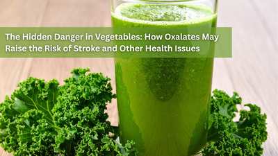 The Hidden Danger in Vegetables: How Oxalates May Raise the Risk of Stroke and Other Health Issues