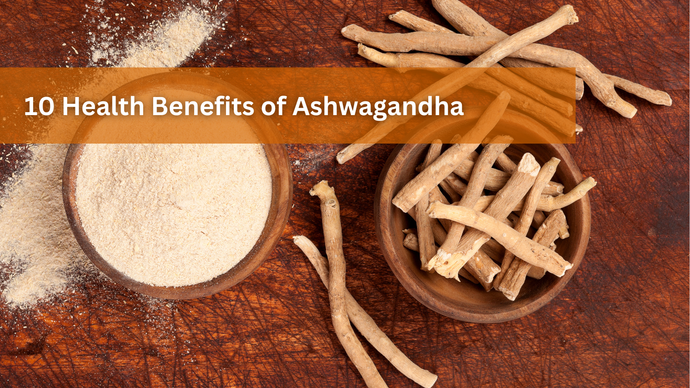10 Health Benefits of Ashwagandha