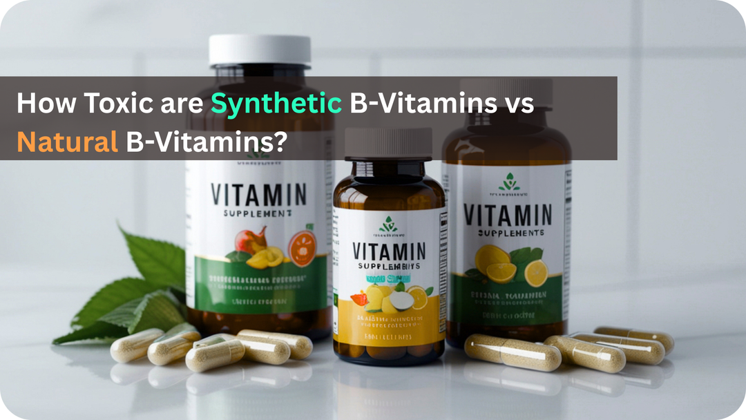 How Toxic are Synthetic B-Vitamins vs Natural B-Vitamins?