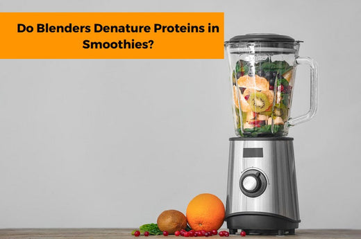 Do Blenders Denature Proteins in Smoothies?