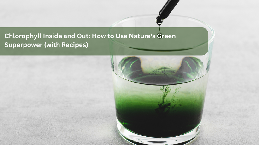 Chlorophyll Inside and Out: How to Use Nature's Green Superpower (with Recipes)