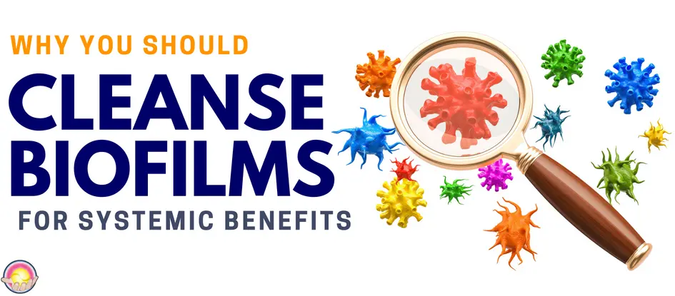 Why You Should Cleanse Biofilms for Systemic Benefits Dr. Clark Store