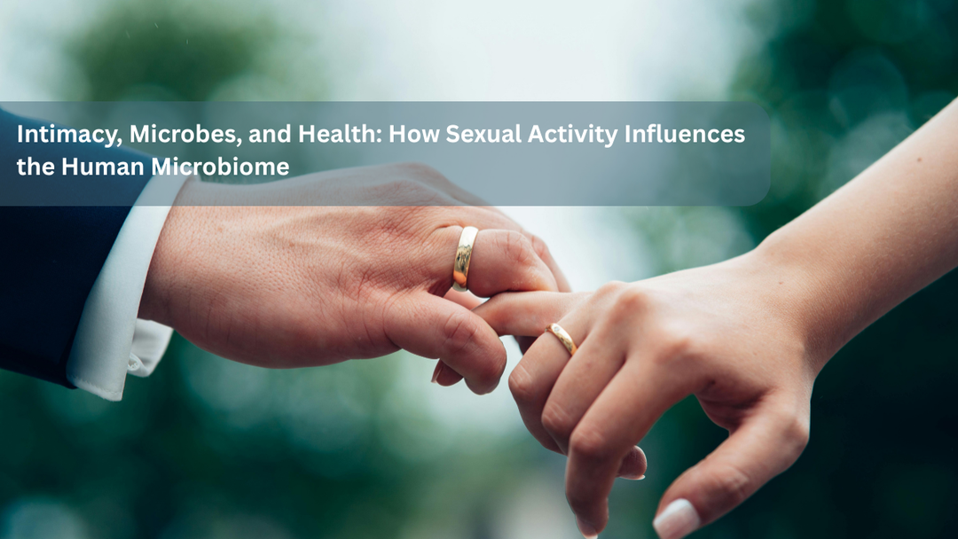 Intimacy, Microbes, and Health: How Sexual Activity Influences the Human Microbiome