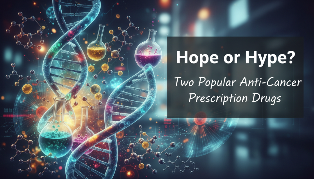 Hope or Hype? Two Popular Prescription Alternative Cancer Drugs