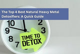 The Top 4 Best Natural Heavy Metal Detoxifiers: A Quick Guide