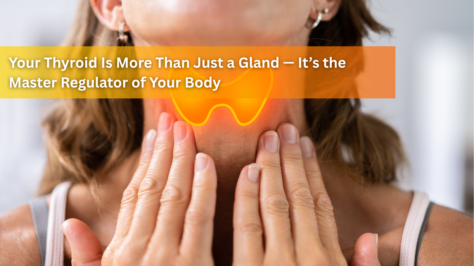 Your Thyroid Is More Than Just a Gland — It’s the Master Regulator of Your Body