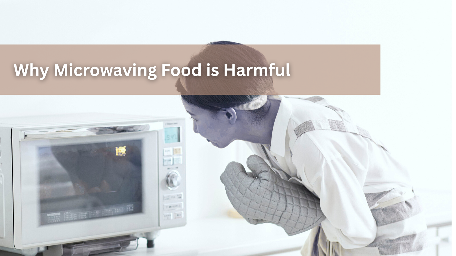 Why Microwaving Food is Harmful