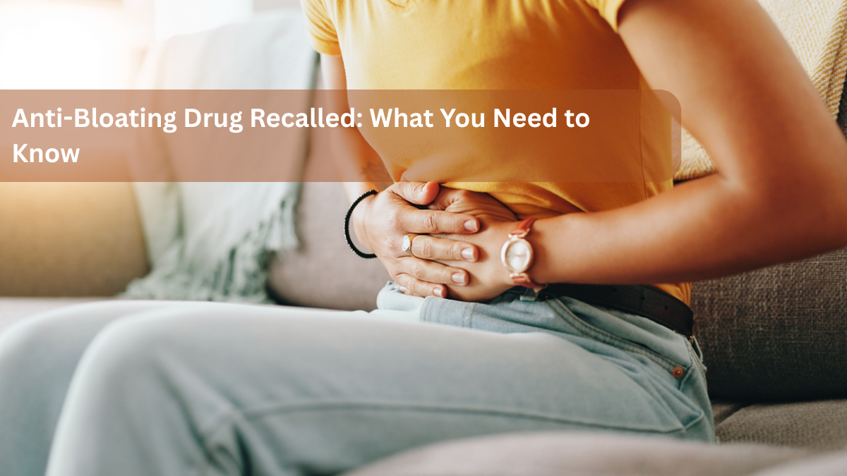 Anti-Bloating Drug Recalled: What You Need to Know