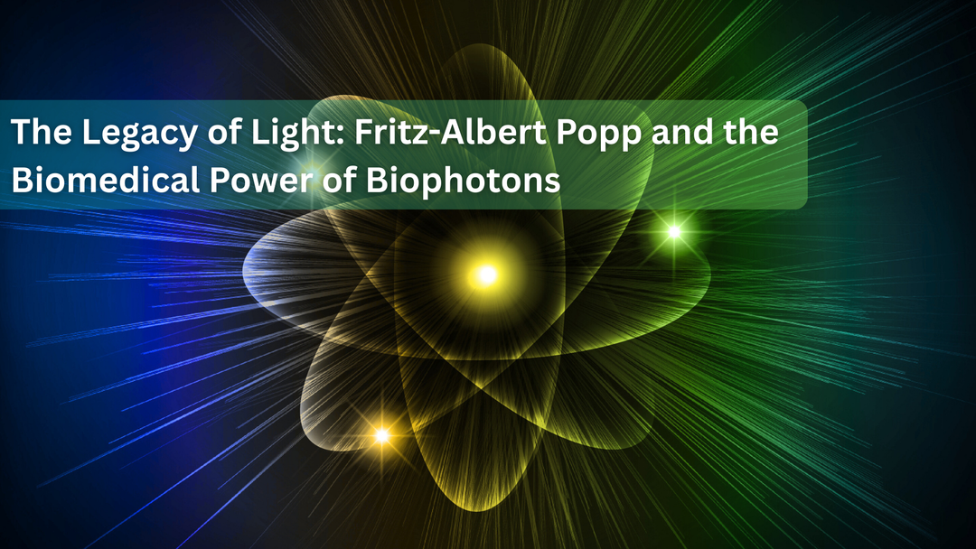 The Legacy of Light: Fritz-Albert Popp and the Biomedical Power of Biophotons