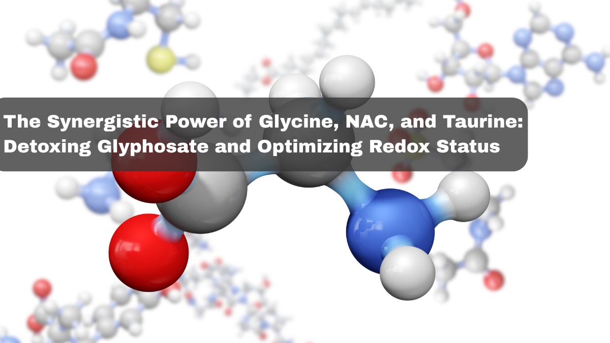 The Synergistic Power of Glycine, NAC, and Taurine: Detoxing Glyphosate and Optimizing Redox Status