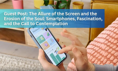 Guest Repost: The Allure of the Screen and the Erosion of the Soul: Smartphones, Fascination, and the Call to Contemplation
