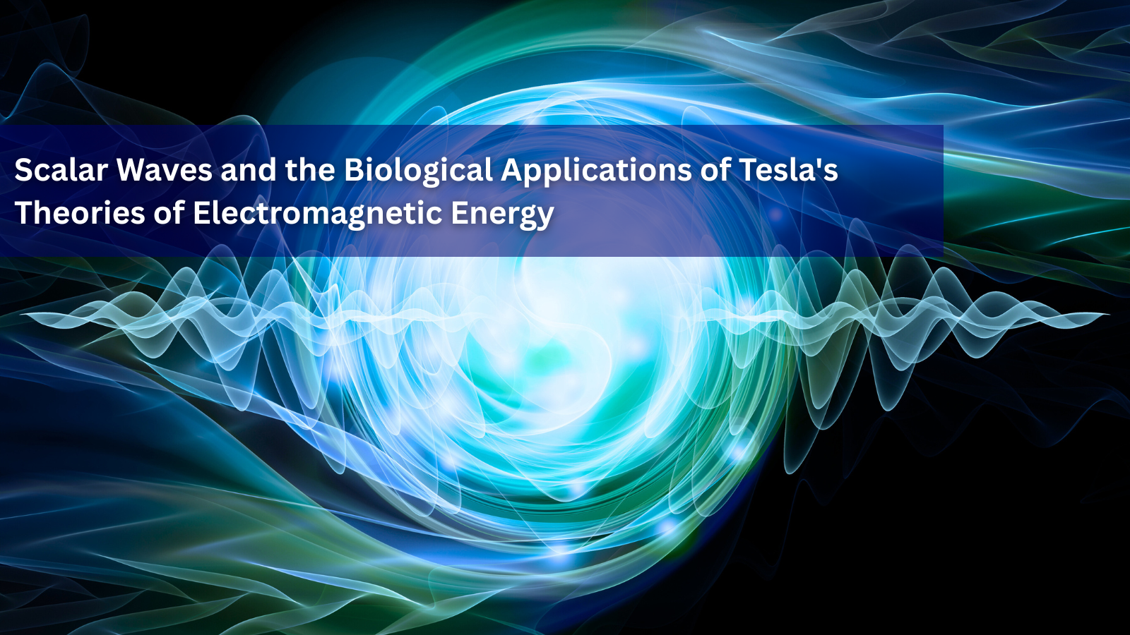 Scalar Waves and the Biological Applications of Tesla's Theories of Electromagnetic Energy