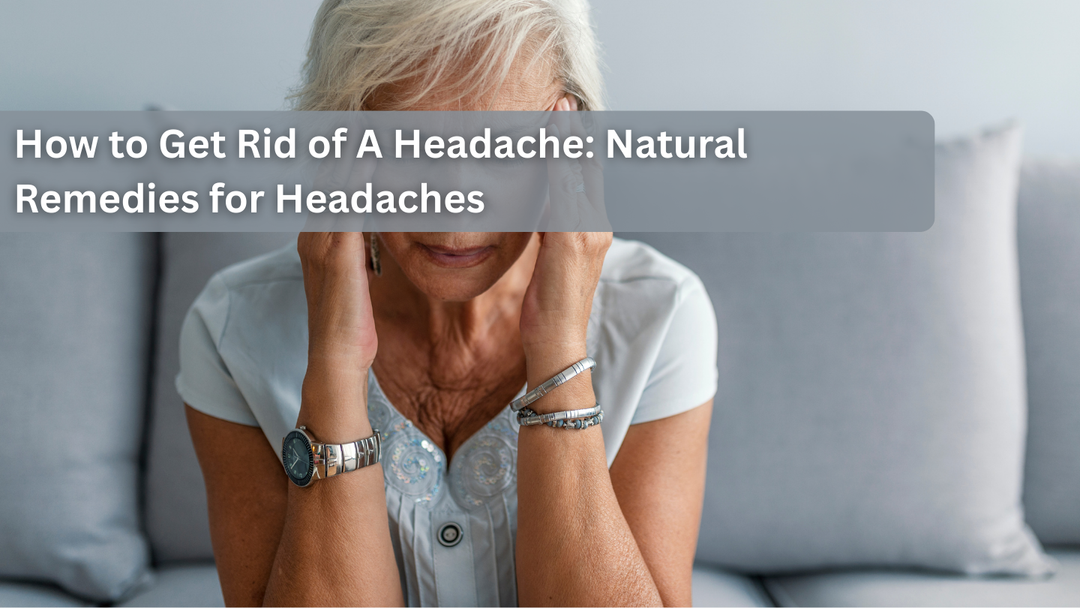 How to Get Rid of A Headache: Natural Remedies for Headaches