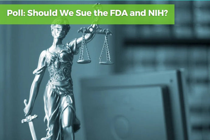 New Poll: Should We Sue the FDA and NIH? What Should we Research?