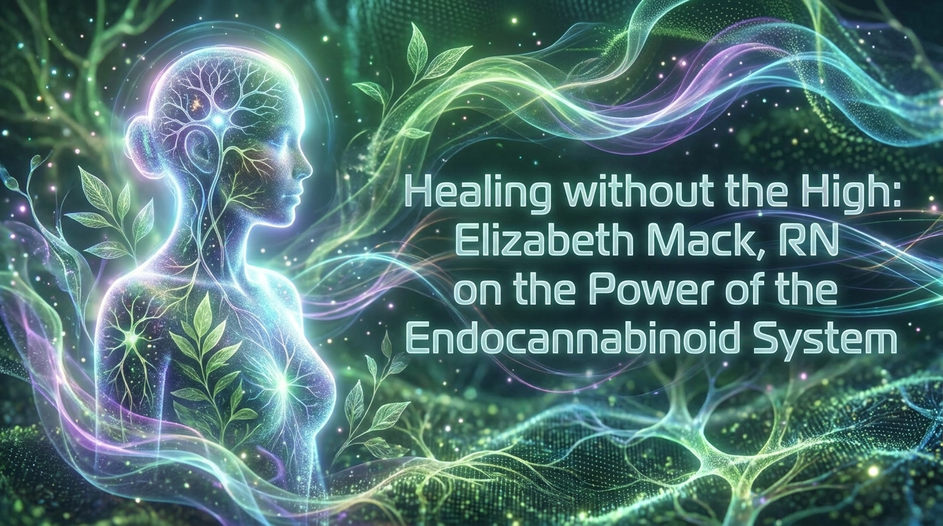 Healing without the High: Elizabeth Mack, RN on the Power of Cannabinoids and the Endocannabinoid System