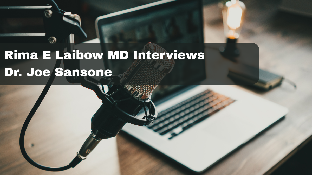 Rima E Laibow MD Interviews Dr. Joe Sansone